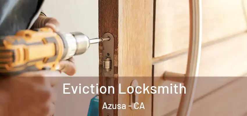  Eviction Locksmith Azusa - CA