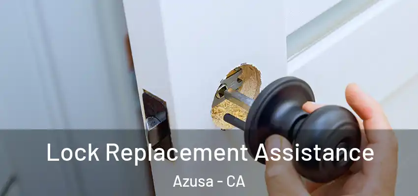  Lock Replacement Assistance Azusa - CA