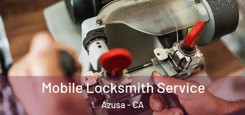  Mobile Locksmith Service Azusa - CA